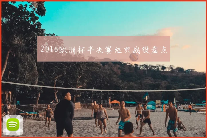 2016欧洲杯半决赛经典战役盘点
