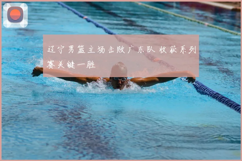 辽宁男篮主场击败广东队 收获系列赛关键一胜