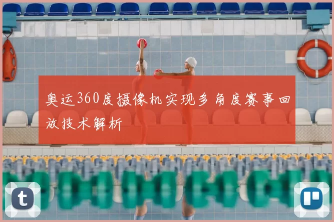 奥运360度摄像机实现多角度赛事回放技术解析