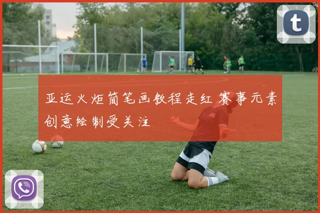 亚运火炬简笔画教程走红 赛事元素创意绘制受关注