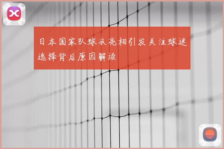 日本国家队球衣亮相引发关注球迷选择背后原因解读