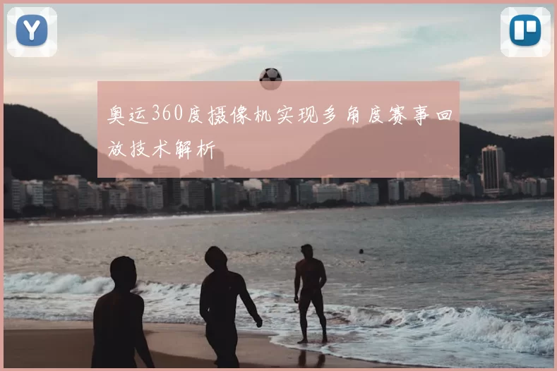 奥运360度摄像机实现多角度赛事回放技术解析