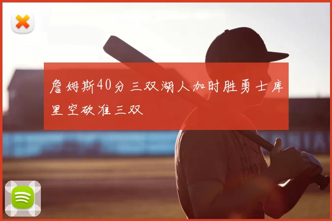 詹姆斯40分三双湖人加时胜勇士库里空砍准三双