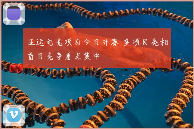 亚运电竞项目今日开赛 多项目亮相首日竞争看点集中